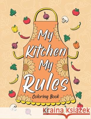 My Kitchen My Rules: Coloring Book for Adult Relaxation, Creative Hobbies: 30 Funny Quotes About Food and Cooking Paperland Publishing 9798643049074 Independently Published