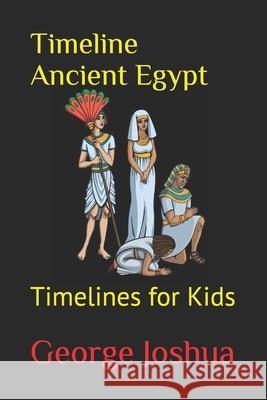 Timeline Ancient Egypt: Timelines for Kids Joshua, George 9798643209713