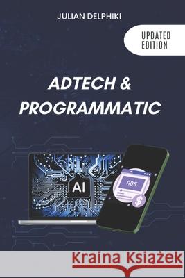 Ad Tech & Programmatic: Master the online media tech and programmatic media explained: Online marketing platforms explained to understand the Delphiki, Julian 9798643286912