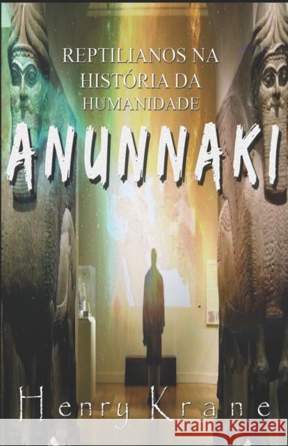 Anunnaki: Reptilianos na Historia da Humanidade Henry Krane   9798643301578 Independently Published
