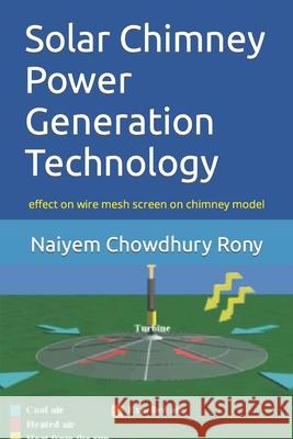 Solar Chimney Power Generation Technology: effect on wire mesh screen on chimney model Rony, Naiyem Chowdhury 9798643430735 Independently published