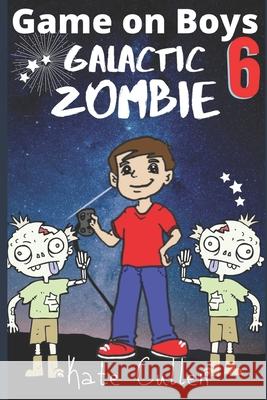Game on Boys 6: Galactic Zombie Kate Cullen Kate Cullen  9798643464556