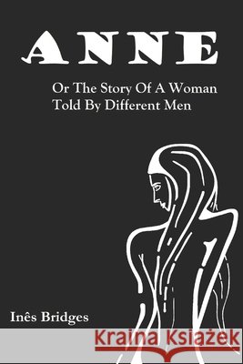 Anne: Or The Story Of A Woman Told By Different Men Bridges, Inês 9798643723363