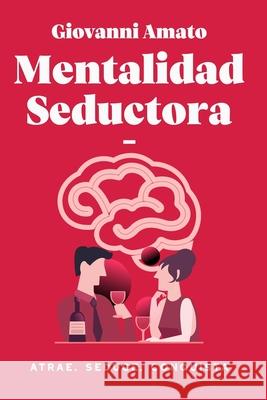 Mentalidad Seductora: Atrae, Seduce, Conquista Amato, Giovanni 9798643782063 Independently published