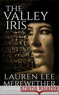 The Valley Iris: A Lost Pharaoh Chronicles Prequel Lauren Lee Merewether 9798643839569 Independently Published