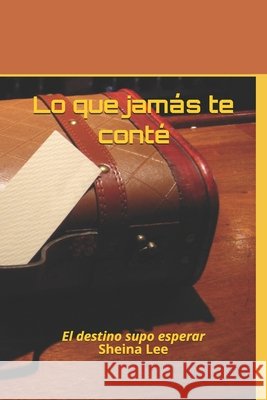 Lo que jamás te conté: El destino supo esperar Leoni Handel, Sheina Lee 9798643862970