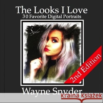 The Looks I Love: 30 Favorite Digital Portraits Snyder, Wayne 9798644008674