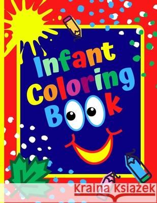 Infant Coloring Book: Age 1- 3, Simple Coloring Book For Kids, First Coloring Book For Toddlers Press, Pinkpencil 9798644045785 Independently published