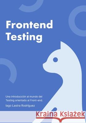 Frontend Testing Iago Lastra 9798644253630 Independently Published