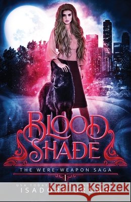 Bloodshade: Book 1 in The Were-Weapon Saga Brown, Isadora 9798644327386 Independently Published
