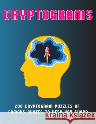 Cryptograms: 200 Cryptogram Puzzles of Famous Quotes to Keep You sharp Smith, John 9798644383238