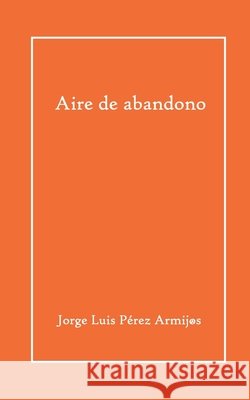 Aire de abandono Arriagada-Zubieta, Rodrigo, Pérez Armijos, Jorge Luis 9798644589142