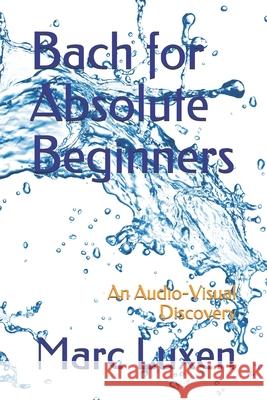 Bach for Absolute Beginners: An Audio-Visual Discovery Marc Luxen 9798644730360