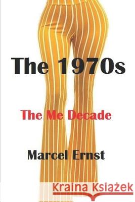 The 1970s: The Me Decade Marcel Claude Ernst 9798644841462 Independently Published
