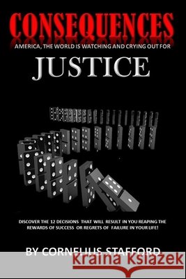 Consequences: America, The World Is Watching And Crying Out For Justice Stafford, Cornelius 9798645124045