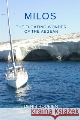 Milos. The floating wonder of the Aegean Roubien Denis Roubien 9798645243258