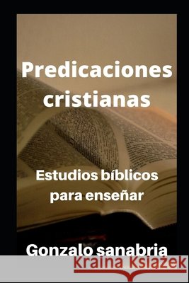 Predicaciones cristianas: Estudios bíblicos cristianos Sanabria, Gonzalo 9798645399177