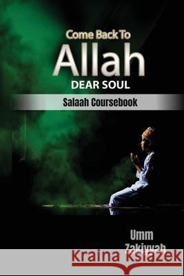 Come Back To Allah, Dear Soul: Salaah Coursebook Zakiyyah, Umm 9798645503017
