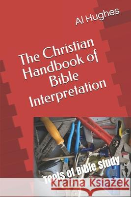 The Christian Handbook of Bible Interpretation: Tools of Bible Study Al Hughes   9798645615871 Independently Published