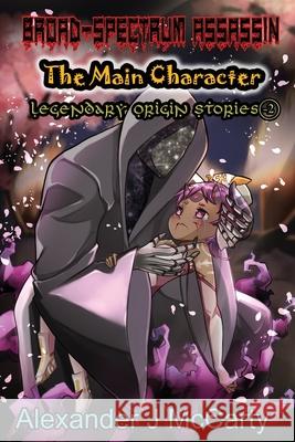 Broad-Spectrum Assassin: The Main Character Legendary Origin Stories Gabriel McCarty, Alexander McCarty 9798645630034