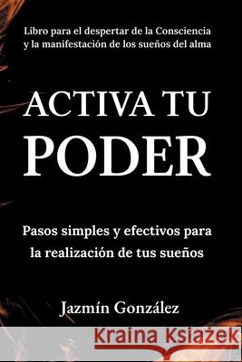 Activa tu Poder: Pasos simples y efectivos para la realización de tus sueños González, Jazmín 9798645730550 Independently Published