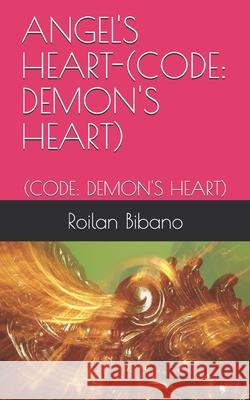 Angel's Heart-(Code: Demon's Heart): (Code: Demon's Heart) Bibano, Roilan Tondo 9798645775841 Independently published