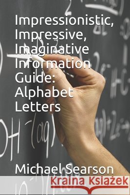 Impressionistic, Impressive, Imaginative Information Guide: Alphabet Letters Searson, Michael 9798645778453 Independently Published