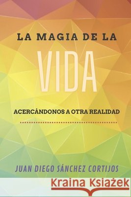 La Magia de la Vida, acercándonos a otra realidad. Ramentol de Lacoma, Ariadna, Sánchez Cortijos, Juan Diego 9798645874018