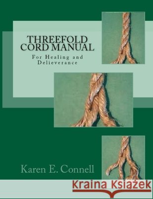 Threefold Cord Healing and Deliverance Manual Connell, Karen E. 9798645980863