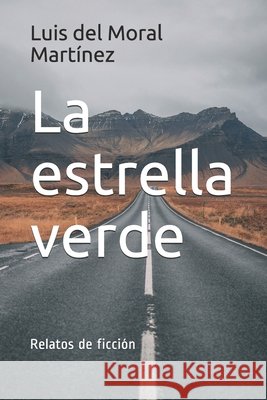 La estrella verde: Relatos de ficción Luis del Moral Martínez 9798646166464