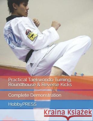 Practical Taekwondo Turning, Roundhouse & Reverse Kicks: Complete Demonstration Yu, Chak Tin 9798646241918