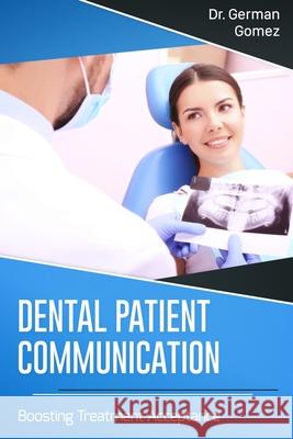 Dental Patient Communication: Boosting Treatment Acceptance German Gomez   9798646317910 Independently Published