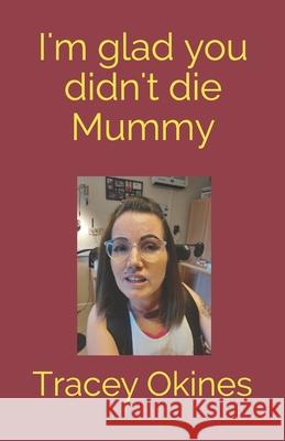 I'm glad you didn't die Mummy Tracey Okines 9798646343858 Independently Published
