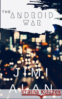 Android War: Volume One Jimi Alan 9798646378225 Independently Published