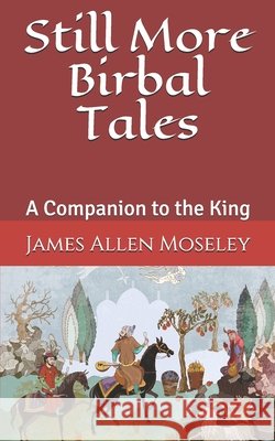 Still More Birbal Tales: A Companion to the King Moseley, James Allen 9798646442193