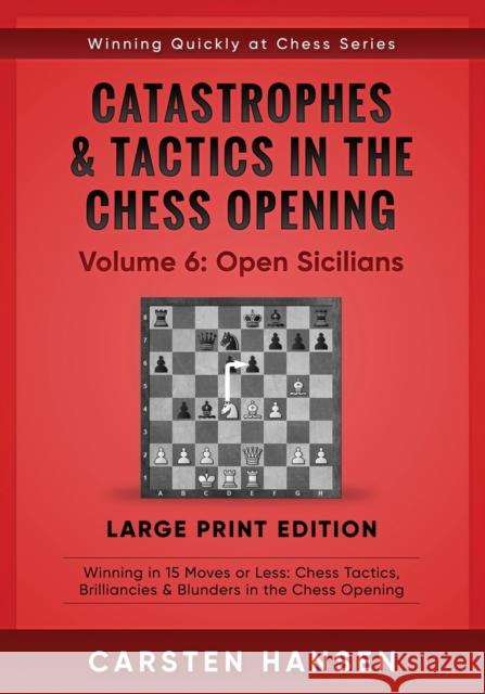 Catastrophes & Tactics in the Chess Opening - Volume 6: Open Sicilians - Large Print Edition: Winning in 15 Moves or Less: Chess Tactics, Brilliancies Hansen, Carsten 9798646548741