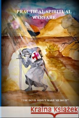 Practical Spiritual Warfare: The Devil didn't make me do it. Dillard, Mike 9798646591242