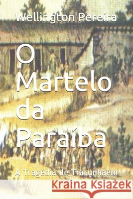 O Martelo da Paraíba: A Tragédia de Tracunhaém Pereira, Wellington 9798646680229
