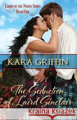 The Seduction of Laird Sinclair: A Highlander Romance Kara Griffin 9798646934643