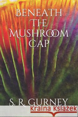 Beneath The Mushroom Cap S R Gurney   9798647058928 Independently Published