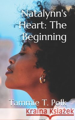 Natalynn's Heart: The Beginning Polk, Tammie T. 9798647198341 Independently Published