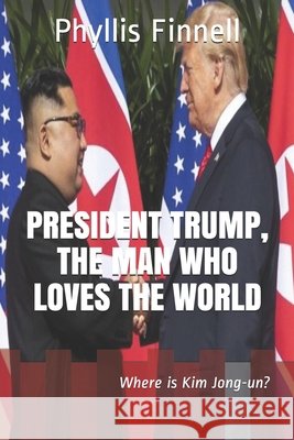 President Trump, The Man Who Loves The World Finnell, Phyllis 9798647249616