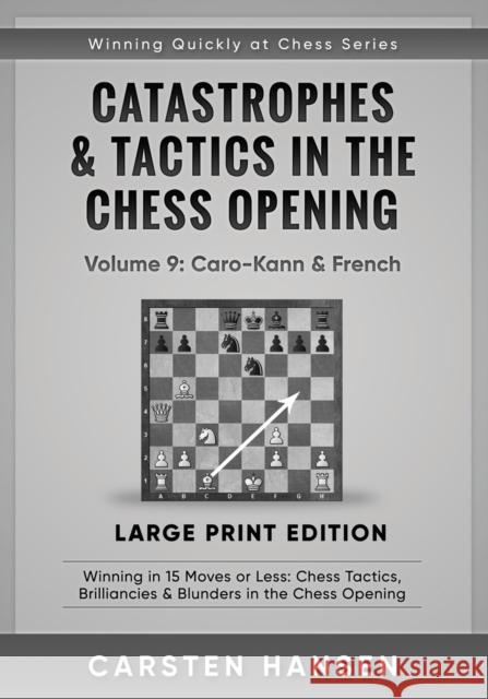 Catastrophes & Tactics in the Chess Opening - Volume 9: Caro-Kann & French - Large Print Edition: Winning in 15 Moves or Less: Chess Tactics, Brillian Hansen, Carsten 9798647490780