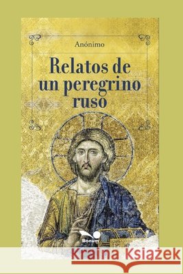 Relatos de Un Peregrino Ruso: adaptado por Julio Acosta Bonum, Editorial 9798647523648