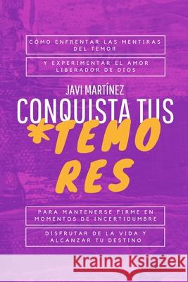Conquista Tus Temores: Cómo enfrentar las MENTIRAS del TEMOR y experimentar el AMOR liberador de DIOS. Para mantenerse FIRME en momentos de I Martínez, Javi 9798647531537 Independently Published