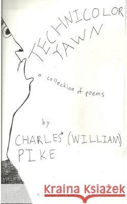 Technicolor Yawn: A Collection of Poetry Pike, Charles William 9798647575241