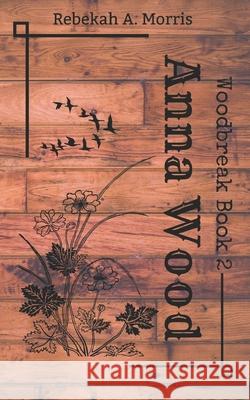 Anna Wood Rebekah A Morris 9798647746863