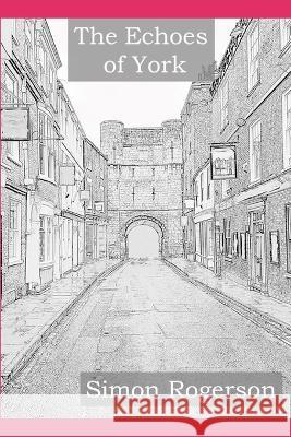 The Echoes of York Simon Rogerson 9798647894281