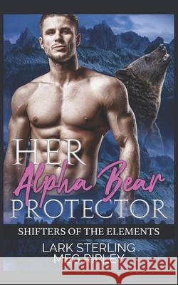 Her Alpha Bear Protector Meg Ripley, Lark Sterling 9798647900708 Independently Published
