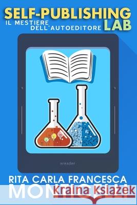 Self-publishing lab: Il mestiere dell'autoeditore Monticelli, Rita Carla Francesca 9798647944573